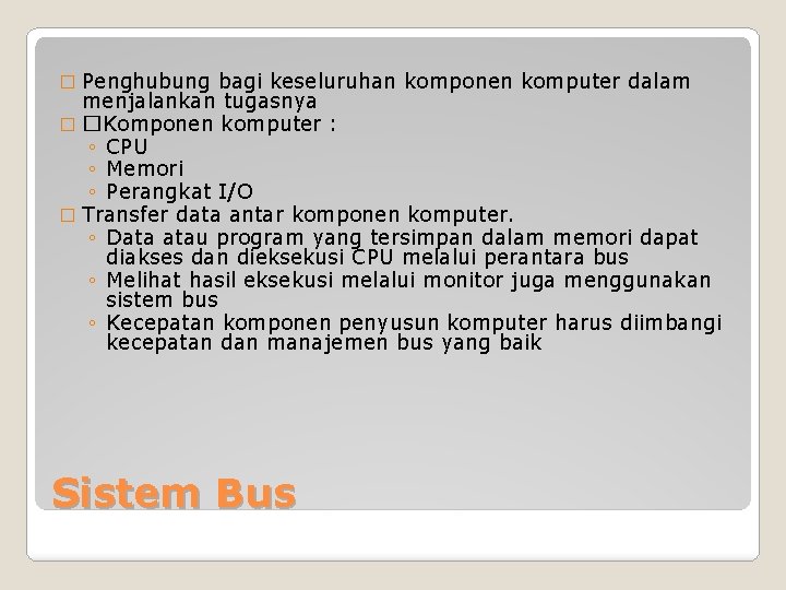 Penghubung bagi keseluruhan komponen komputer dalam menjalankan tugasnya � �Komponen komputer : ◦ CPU