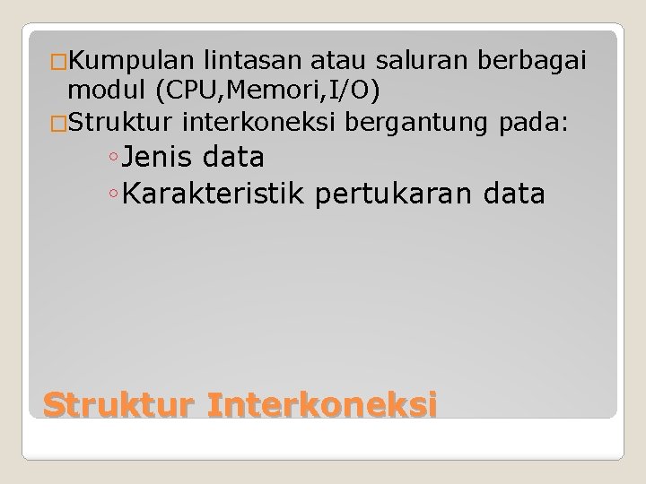 �Kumpulan lintasan atau saluran berbagai modul (CPU, Memori, I/O) �Struktur interkoneksi bergantung pada: ◦