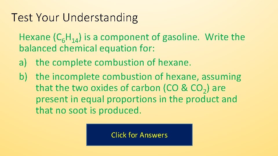 Test Your Understanding Hexane (C 6 H 14) is a component of gasoline. Write