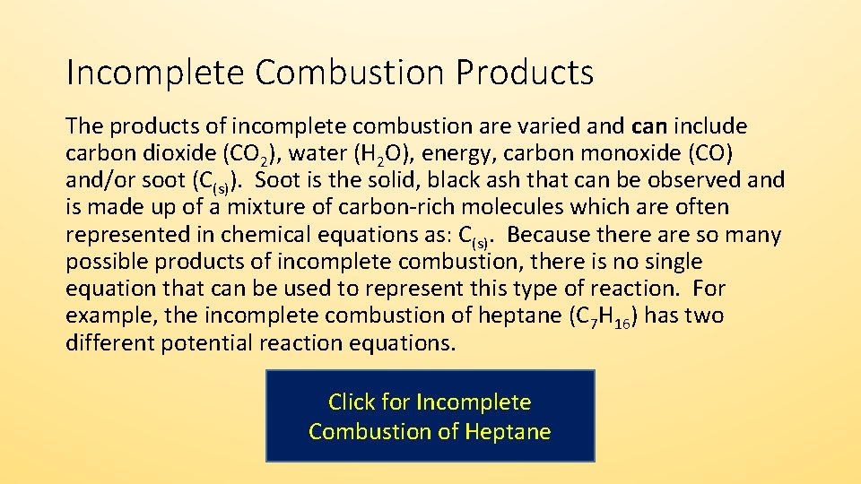 Incomplete Combustion Products The products of incomplete combustion are varied and can include carbon