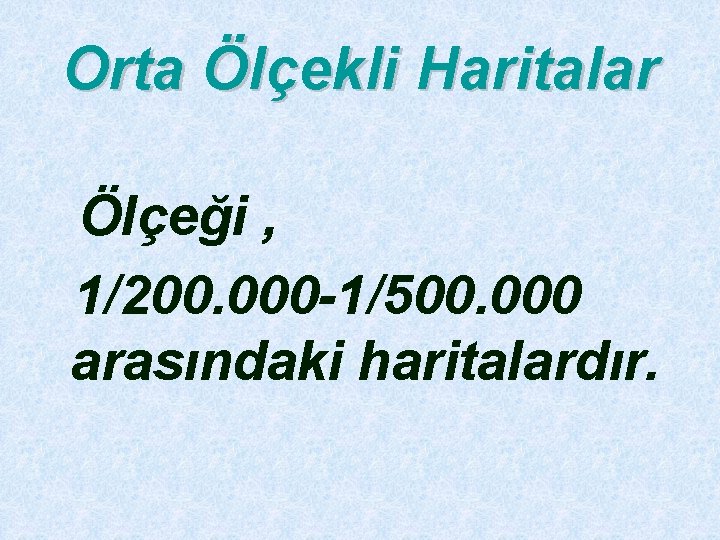 Orta Ölçekli Haritalar Ölçeği , 1/200. 000 -1/500. 000 arasındaki haritalardır. 