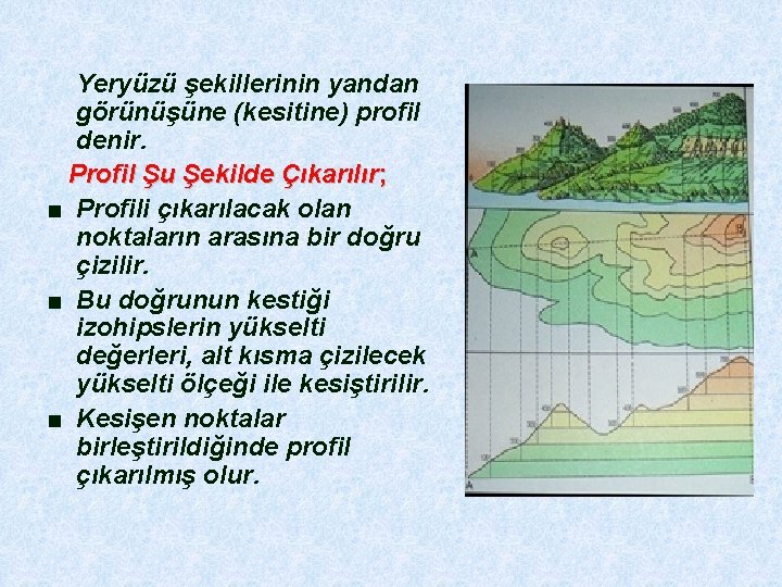  Yeryüzü şekillerinin yandan görünüşüne (kesitine) profil denir. Profil Şu Şekilde Çıkarılır; ■ Profili