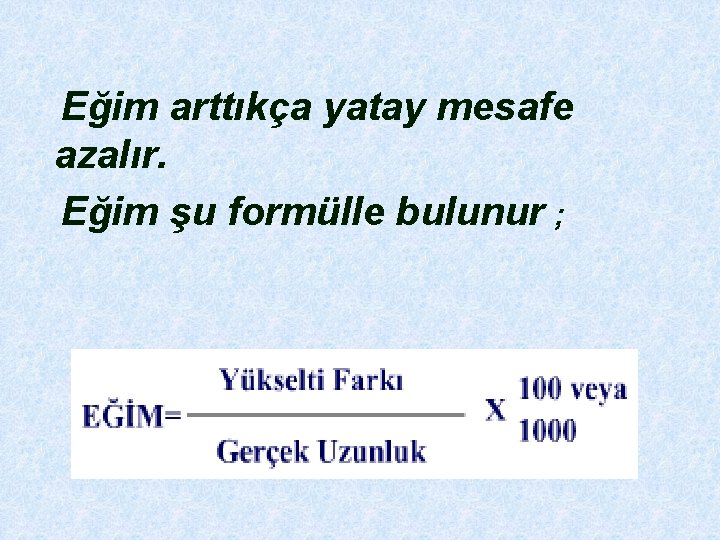  Eğim arttıkça yatay mesafe azalır. Eğim şu formülle bulunur ; 