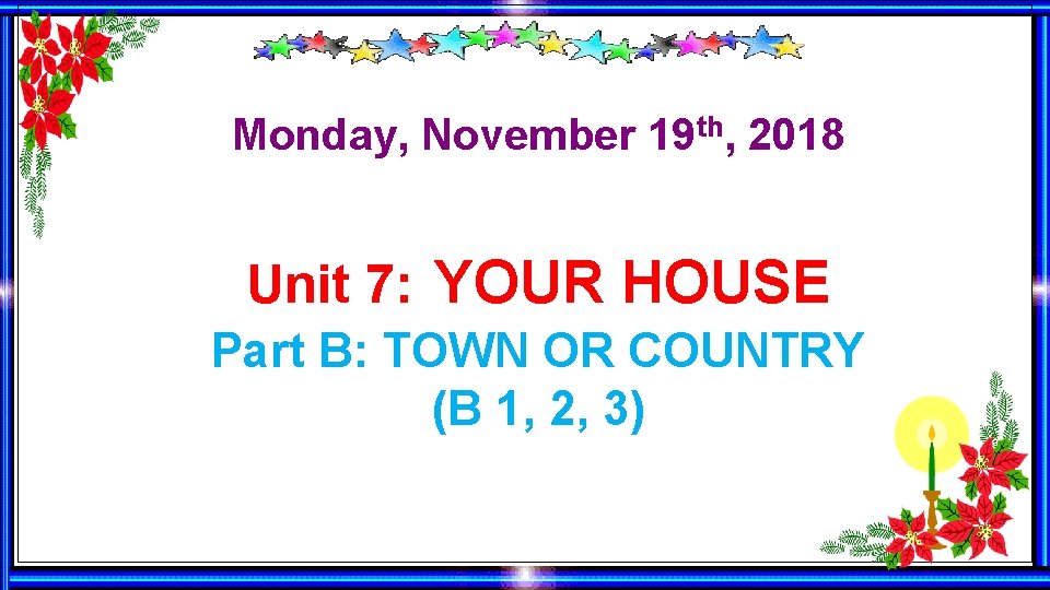 Monday, November 19 th, 2018 Unit 7: YOUR HOUSE Part B: TOWN OR COUNTRY