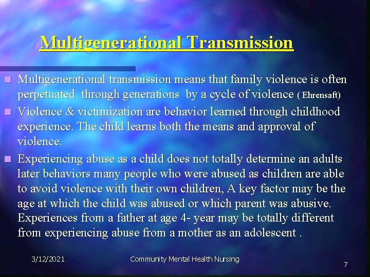 Multigenerational Transmission Multigenerational transmission means that family violence is often perpetuated through generations by