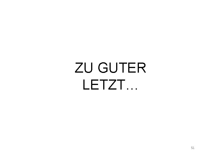 ZU GUTER LETZT… 51 ZU GUTER LETZT… 51
