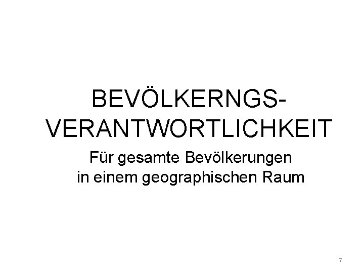 BEVÖLKERNGSVERANTWORTLICHKEIT Für gesamte Bevölkerungen in einem geographischen Raum 7 