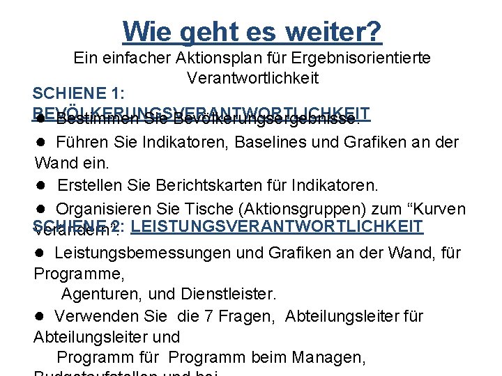 Wie geht es weiter? Ein einfacher Aktionsplan für Ergebnisorientierte Verantwortlichkeit SCHIENE 1: BEVÖLKERUNGSVERANTWORTLICHKEIT ●