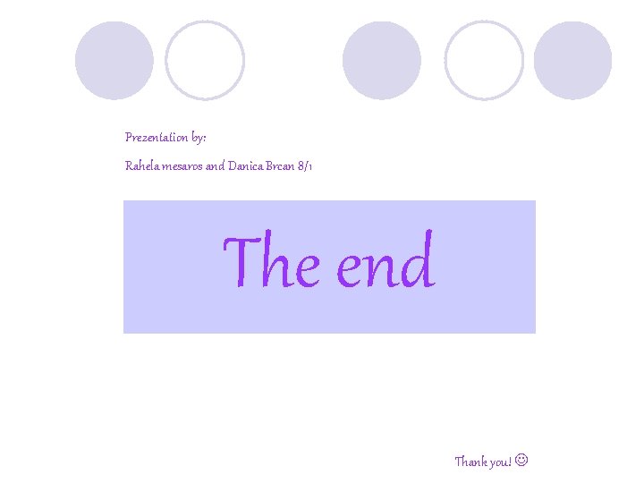 Prezentation by: Rahela mesaros and Danica Brcan 8/1 The end Thank you! Prezentation by: Rahela mesaros and Danica Brcan 8/1 The end Thank you!