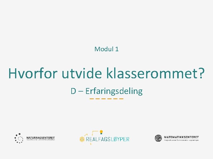 Modul 1 Hvorfor utvide klasserommet? D – Erfaringsdeling 