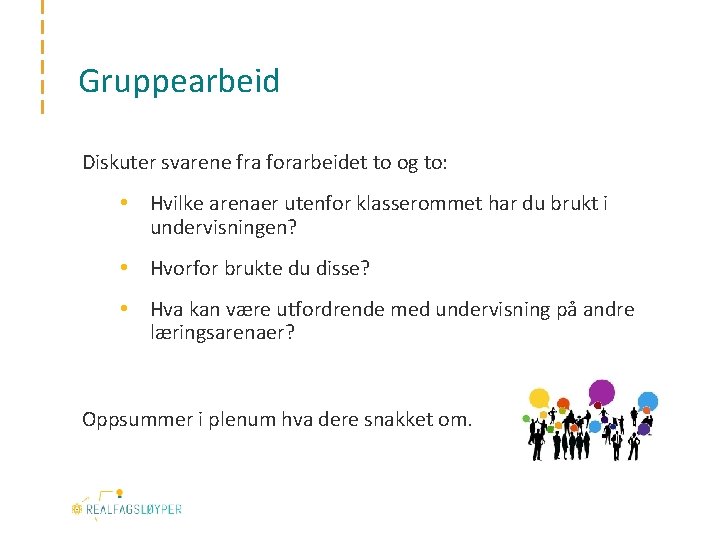 Gruppearbeid Diskuter svarene fra forarbeidet to og to: • Hvilke arenaer utenfor klasserommet har