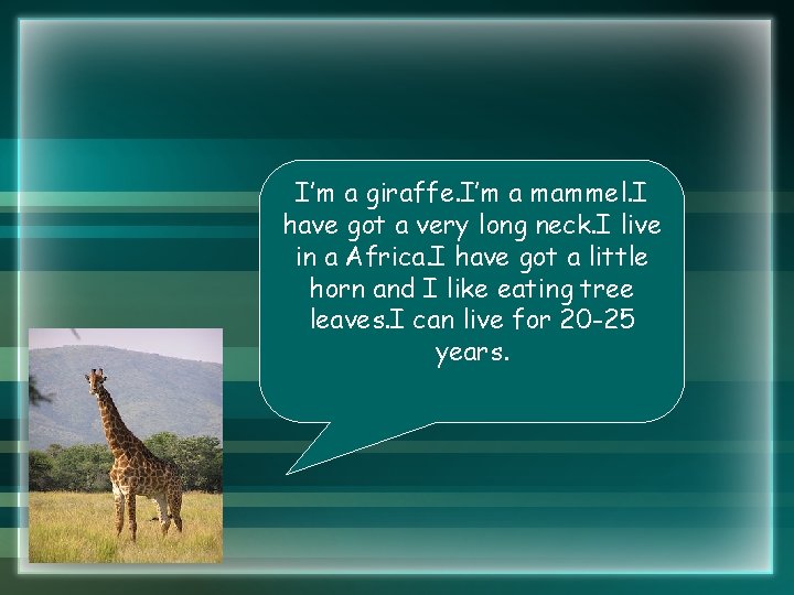 I’m a giraffe. I’m a mammel. I have got a very long neck. I I’m a giraffe. I’m a mammel. I have got a very long neck. I
