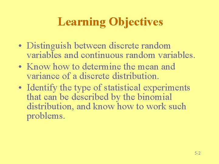 Learning Objectives • Distinguish between discrete random variables and continuous random variables. • Know Learning Objectives • Distinguish between discrete random variables and continuous random variables. • Know