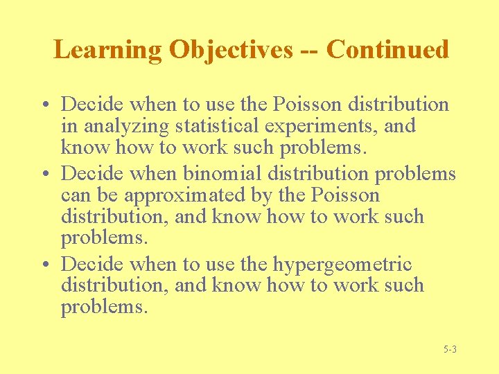 Learning Objectives -- Continued • Decide when to use the Poisson distribution in analyzing Learning Objectives -- Continued • Decide when to use the Poisson distribution in analyzing