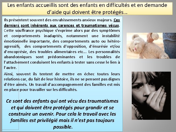 Les enfants accueillis sont des enfants en difficultés et en demande d’aide qui doivent