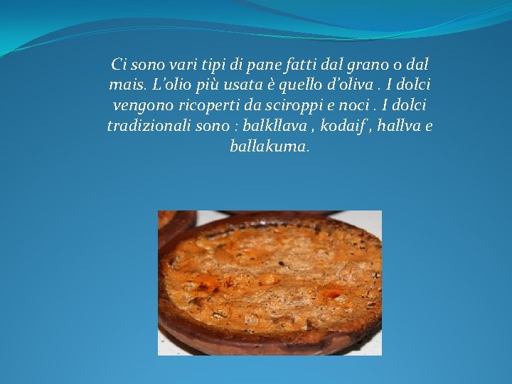 Ci sono vari tipi di pane fatti dal grano o dal mais. L’olio più