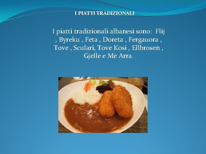 I PIATTI TRADIZIONALI I piatti tradizionali albanesi sono: Flij , Byreku , Feta ,