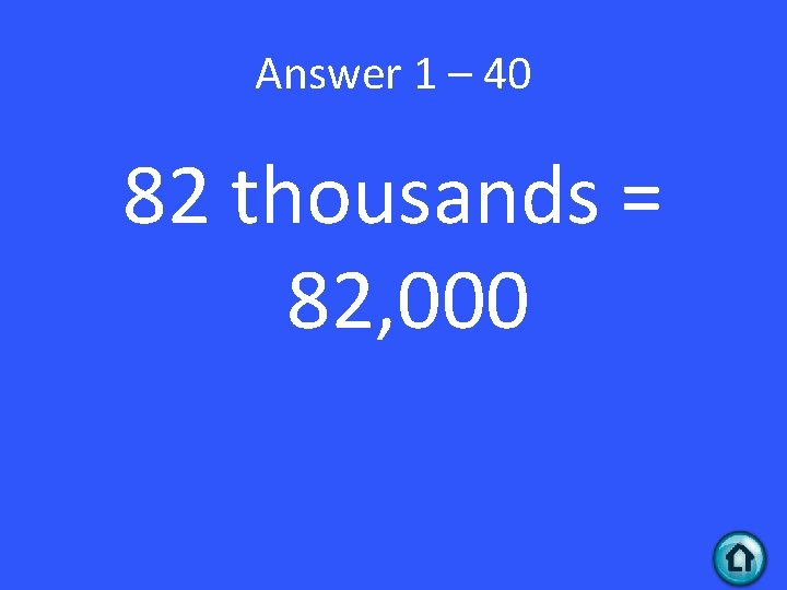 Answer 1 – 40 82 thousands = 82, 000 