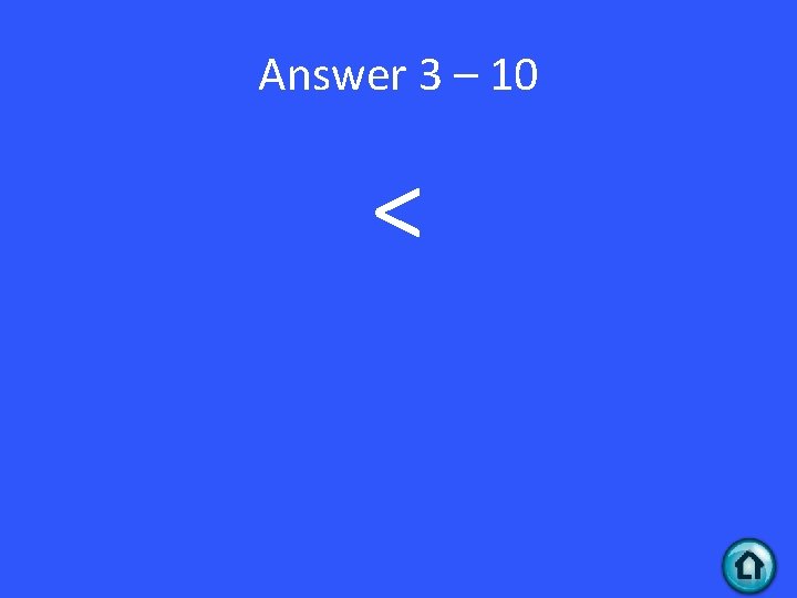 Answer 3 – 10 < 