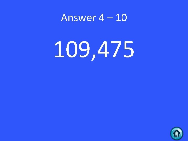 Answer 4 – 10 109, 475 