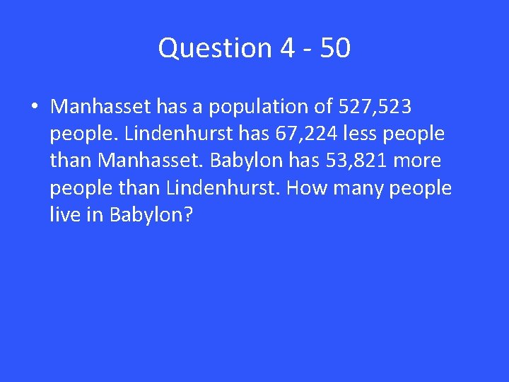 Question 4 - 50 • Manhasset has a population of 527, 523 people. Lindenhurst
