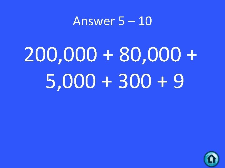 Answer 5 – 10 200, 000 + 80, 000 + 5, 000 + 300