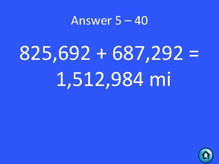 Answer 5 – 40 825, 692 + 687, 292 = 1, 512, 984 mi