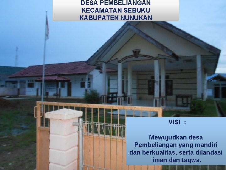 DESA PEMBELIANGAN KECAMATAN SEBUKU KABUPATEN NUNUKAN LOGO VISI : Mewujudkan desa Pembeliangan yang mandiri DESA PEMBELIANGAN KECAMATAN SEBUKU KABUPATEN NUNUKAN LOGO VISI : Mewujudkan desa Pembeliangan yang mandiri