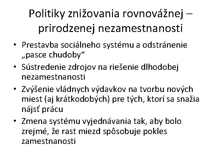 Politiky znižovania rovnovážnej – prirodzenej nezamestnanosti • Prestavba sociálneho systému a odstránenie „pasce chudoby“ Politiky znižovania rovnovážnej – prirodzenej nezamestnanosti • Prestavba sociálneho systému a odstránenie „pasce chudoby“