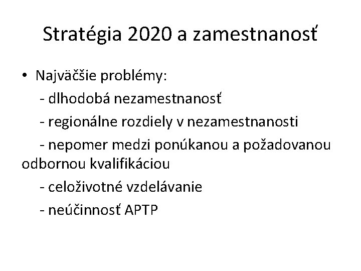 Stratégia 2020 a zamestnanosť • Najväčšie problémy: - dlhodobá nezamestnanosť - regionálne rozdiely v