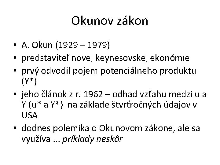 Okunov zákon • A. Okun (1929 – 1979) • predstaviteľ novej keynesovskej ekonómie •