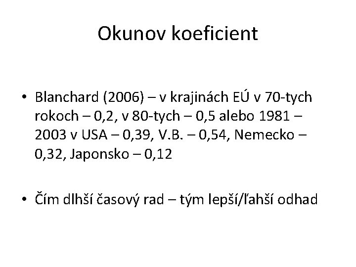 Okunov koeficient • Blanchard (2006) – v krajinách EÚ v 70 -tych rokoch – Okunov koeficient • Blanchard (2006) – v krajinách EÚ v 70 -tych rokoch –