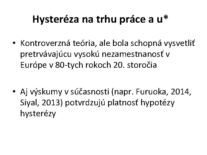 Hysteréza na trhu práce a u* • Kontroverzná teória, ale bola schopná vysvetliť pretrvávajúcu