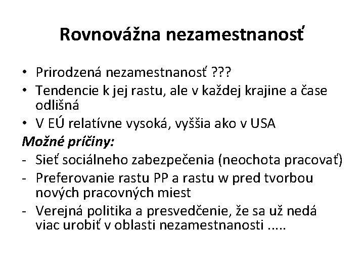 Rovnovážna nezamestnanosť • Prirodzená nezamestnanosť ? ? ? • Tendencie k jej rastu, ale Rovnovážna nezamestnanosť • Prirodzená nezamestnanosť ? ? ? • Tendencie k jej rastu, ale