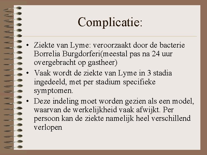 Complicatie: • Ziekte van Lyme: veroorzaakt door de bacterie Borrelia Burgdorferi(meestal pas na 24