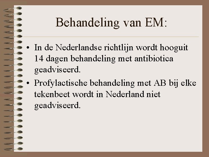 Behandeling van EM: • In de Nederlandse richtlijn wordt hooguit 14 dagen behandeling met