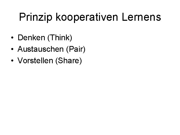 Prinzip kooperativen Lernens • Denken (Think) • Austauschen (Pair) • Vorstellen (Share) 