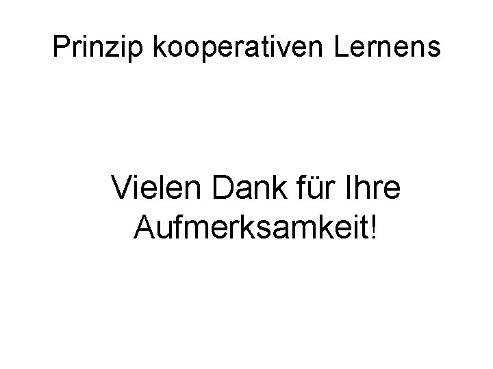 Prinzip kooperativen Lernens Vielen Dank für Ihre Aufmerksamkeit! 