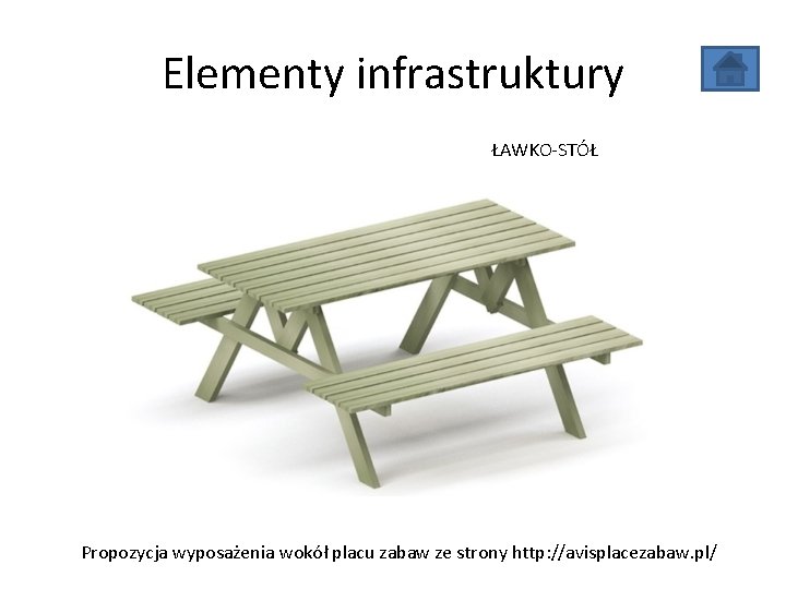 Elementy infrastruktury ŁAWKO-STÓŁ Propozycja wyposażenia wokół placu zabaw ze strony http: //avisplacezabaw. pl/ Elementy infrastruktury ŁAWKO-STÓŁ Propozycja wyposażenia wokół placu zabaw ze strony http: //avisplacezabaw. pl/