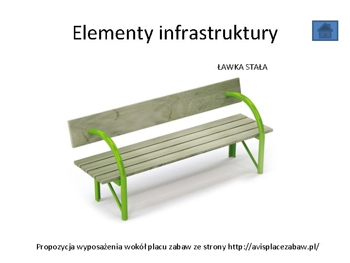 Elementy infrastruktury ŁAWKA STAŁA Propozycja wyposażenia wokół placu zabaw ze strony http: //avisplacezabaw. pl/ Elementy infrastruktury ŁAWKA STAŁA Propozycja wyposażenia wokół placu zabaw ze strony http: //avisplacezabaw. pl/