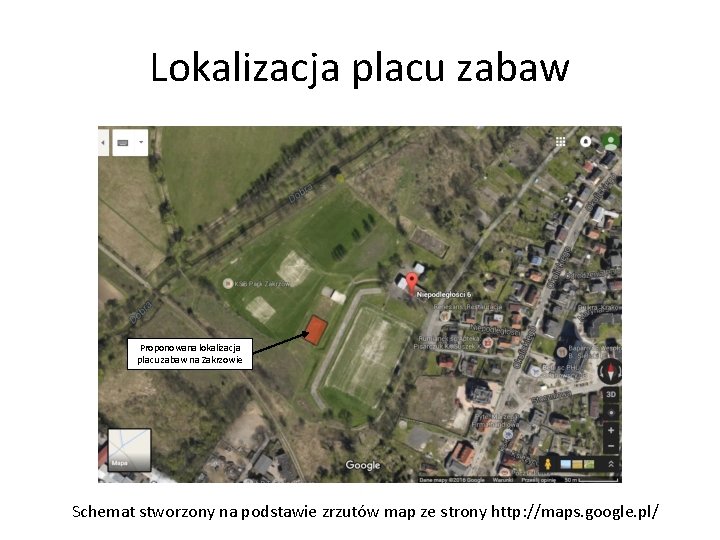 Lokalizacja placu zabaw Proponowana lokalizacja placu zabaw na Zakrzowie Schemat stworzony na podstawie zrzutów Lokalizacja placu zabaw Proponowana lokalizacja placu zabaw na Zakrzowie Schemat stworzony na podstawie zrzutów