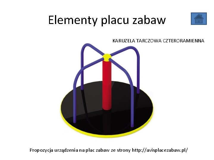 Elementy placu zabaw KARUZELA TARCZOWA CZTERORAMIENNA Propozycja urządzenia na plac zabaw ze strony http: Elementy placu zabaw KARUZELA TARCZOWA CZTERORAMIENNA Propozycja urządzenia na plac zabaw ze strony http: