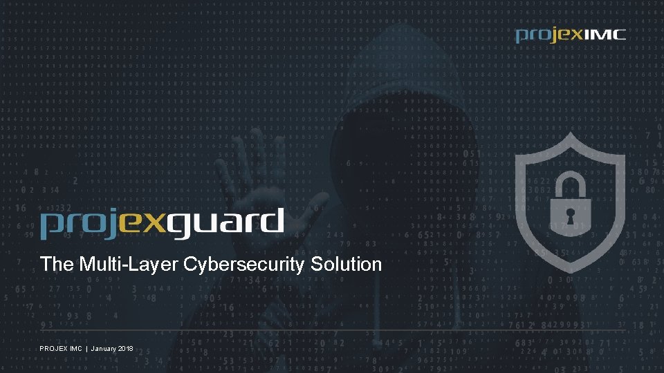 The Multi-Layer Cybersecurity Solution PROJEX IMC | January 2018 