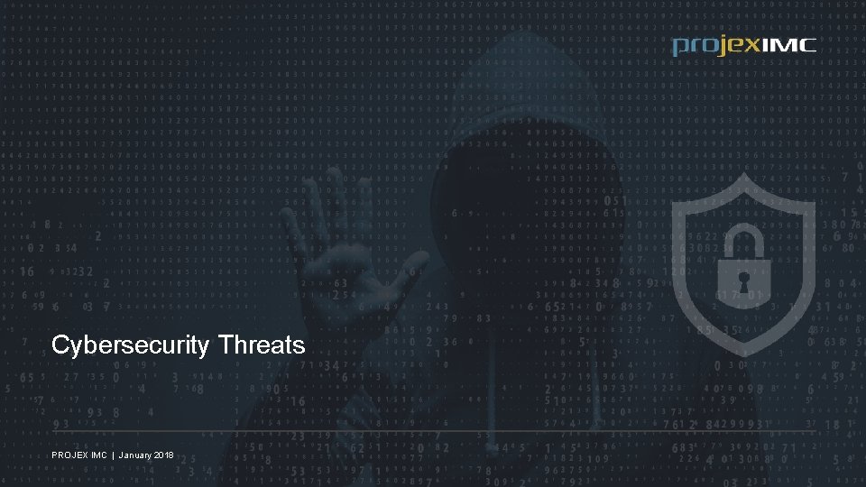 Cybersecurity Threats PROJEX IMC | January 2018 
