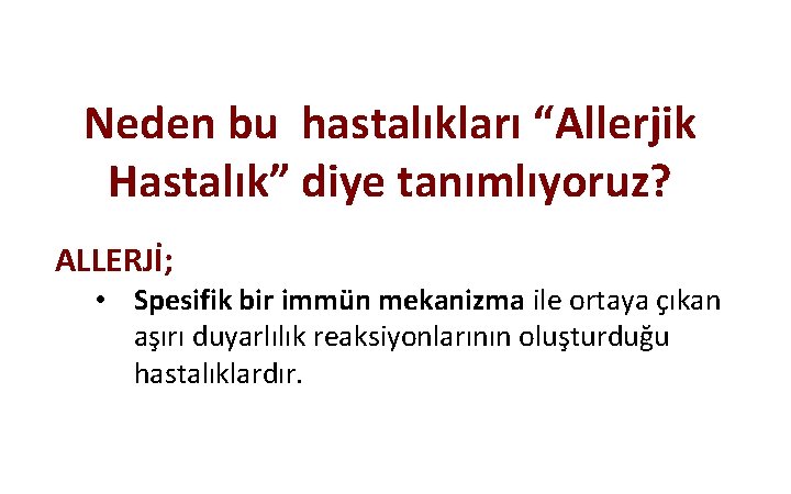 Neden bu hastalıkları “Allerjik Hastalık” diye tanımlıyoruz? ALLERJİ; • Spesifik bir immün mekanizma ile