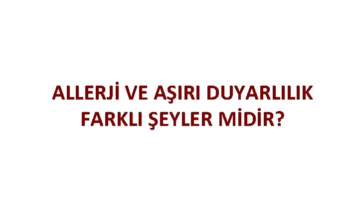 ALLERJİ VE AŞIRI DUYARLILIK FARKLI ŞEYLER MİDİR? 