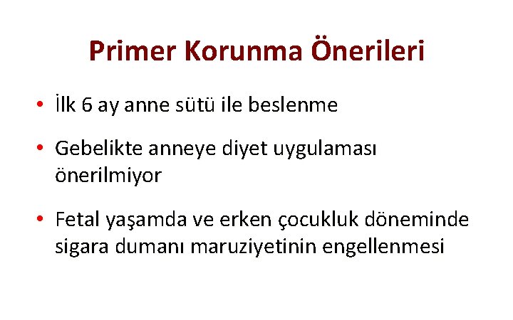 Primer Korunma Önerileri • İlk 6 ay anne sütü ile beslenme • Gebelikte anneye