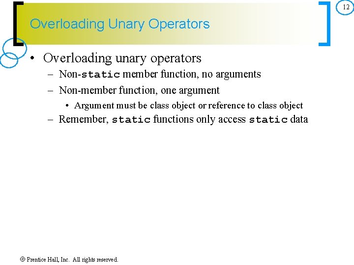12 Overloading Unary Operators • Overloading unary operators – Non-static member function, no arguments