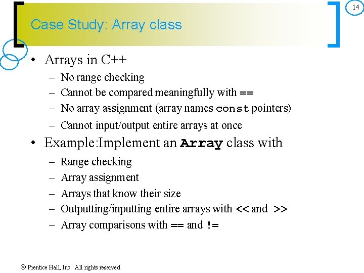 14 Case Study: Array class • Arrays in C++ – – No range checking