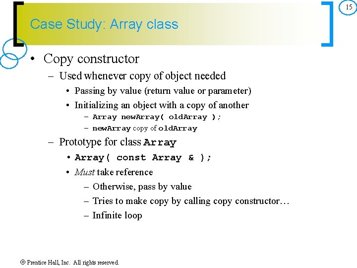 15 Case Study: Array class • Copy constructor – Used whenever copy of object